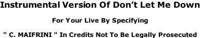 Instrumental Version Of Don’t Let Me Down  For Your Live By Specifying  " C. MAIFRINI " In Credits Not To Be Legally Prosecuted