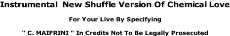 Instrumental  New Shuffle Version Of Chemical Love  For Your Live By Specifying  " C. MAIFRINI " In Credits Not To Be Legally Prosecuted